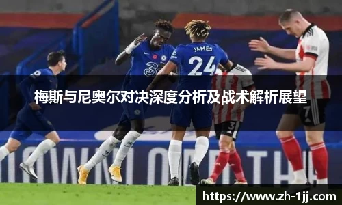 梅斯与尼奥尔对决深度分析及战术解析展望